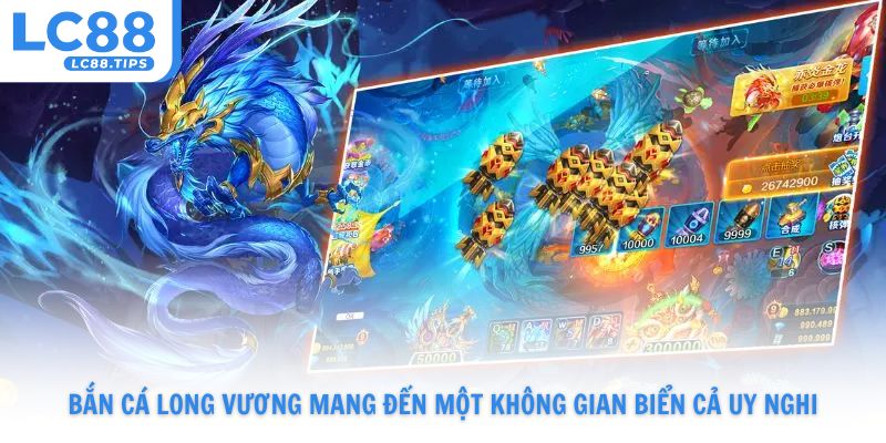 Bắn Cá Long Vương mang đến một không gian biển cả uy nghi
