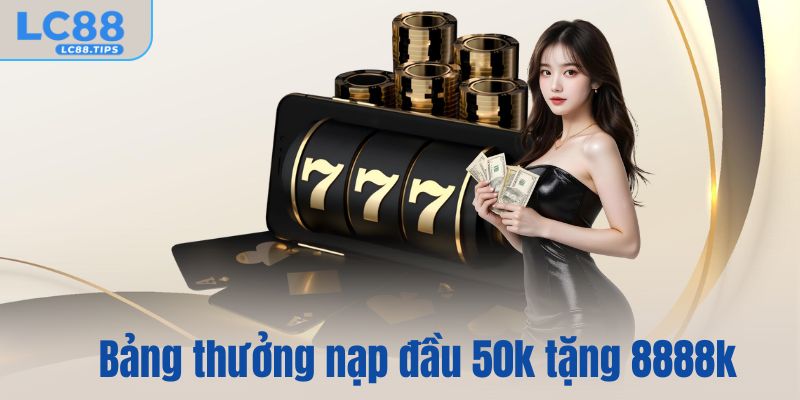 Bảng thưởng chi tiết của nạp đầu 50k tặng 8888k