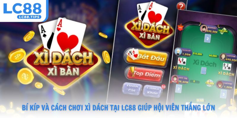 Bí kíp và cách chơi Xì Dách tại Lc88 giúp hội viên thắng lớn