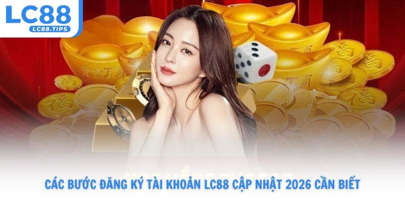 Các bước đăng ký tài khoản Lc88 cập nhật 2026 cần biết