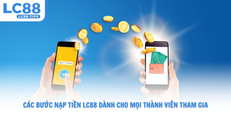 Các bước nạp tiền Lc88 dành cho mọi thành viên tham gia