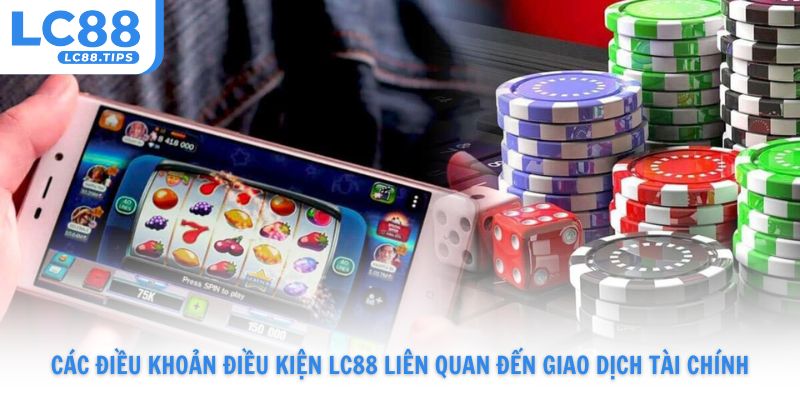 Các điều khoản điều kiện Lc88 liên quan đến giao dịch tài chính
