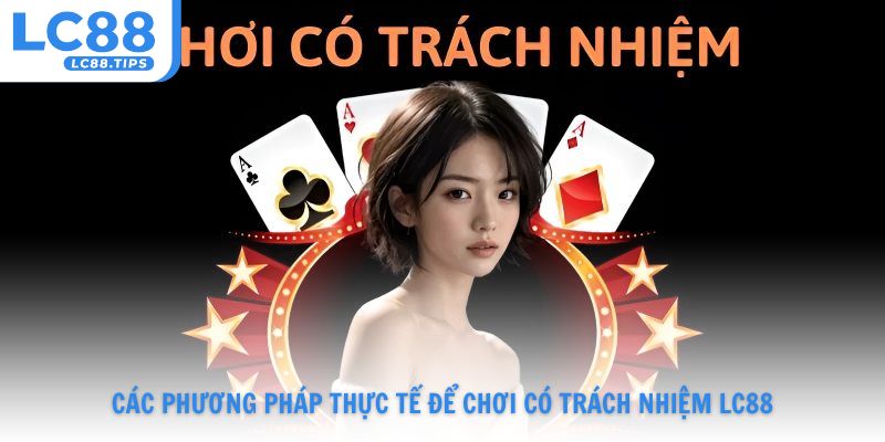 Các phương pháp thực tế để chơi có trách nhiệm tại nhà cái Lc88