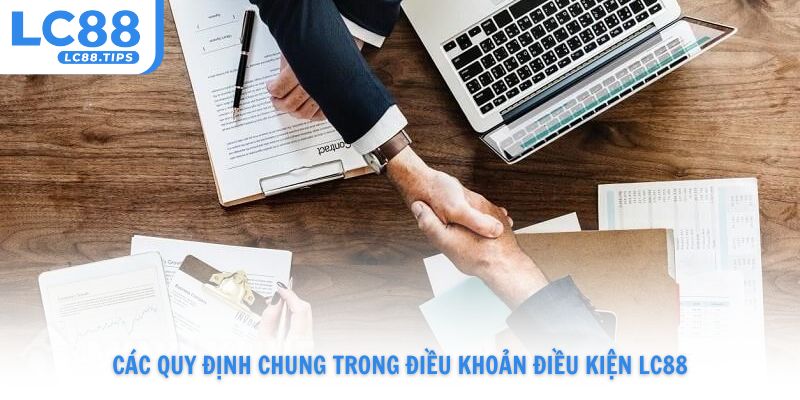 Các quy định chung trong điều khoản điều kiện Lc88