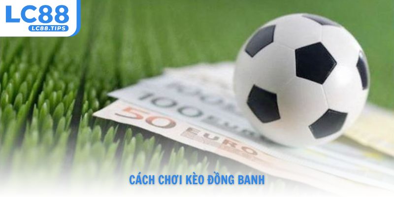 Cách chơi kèo đồng banh