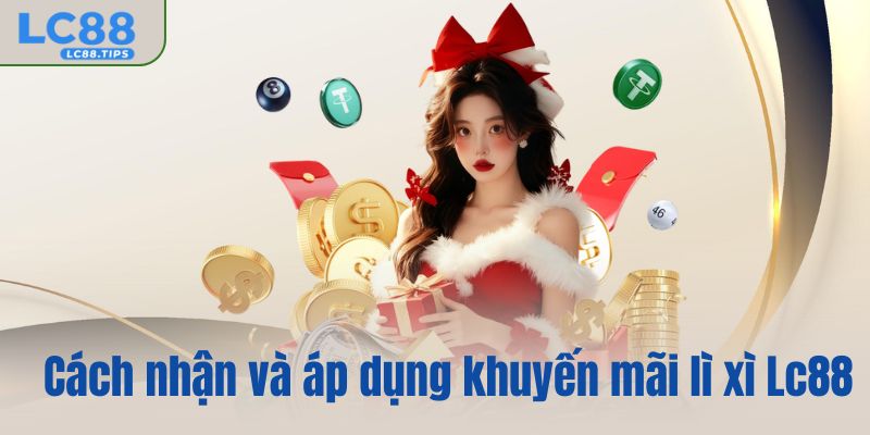 Cách nhận và áp dụng khuyến mãi lì xì Lc88