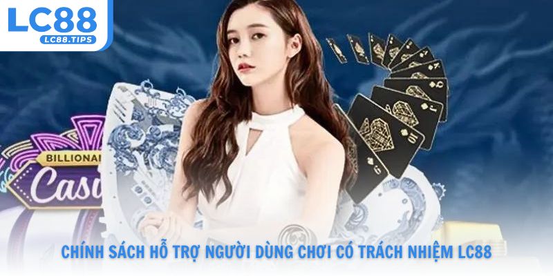 Chính sách hỗ trợ người dùng chơi có trách nhiệm Lc88