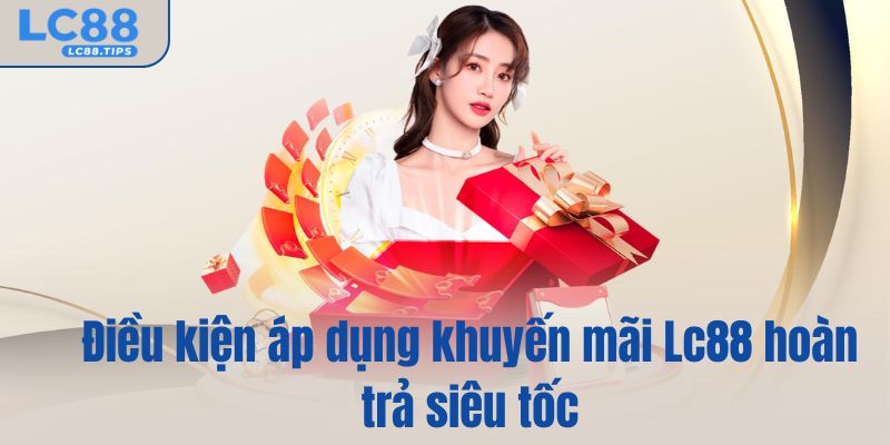 Điều kiện áp dụng khuyến mãi Lc88 hoàn trả siêu tốc