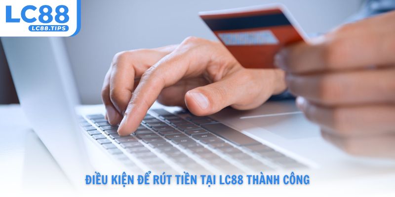 Điều kiện để rút tiền tại Lc88 thành công