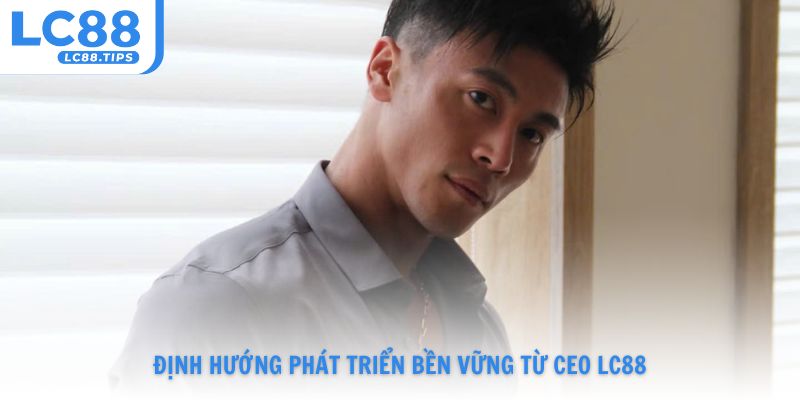 Định hướng phát triển bền vững từ CEO Lc88