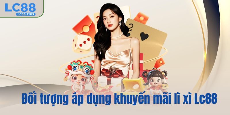 Đối tượng áp dụng khuyến mãi lì xì Lc88