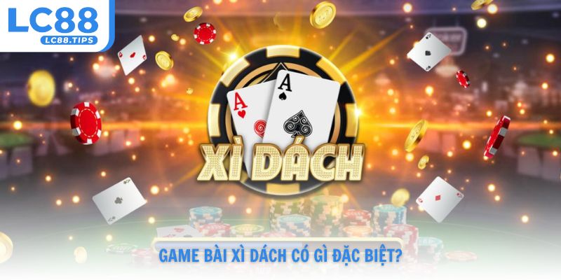 Game bài Xì Dách có gì đặc biệt?