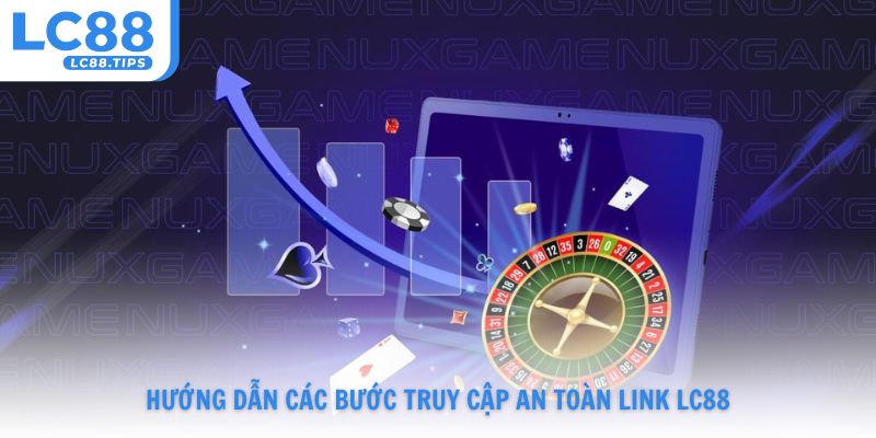 Hướng dẫn các bước truy cập an toàn link Lc88