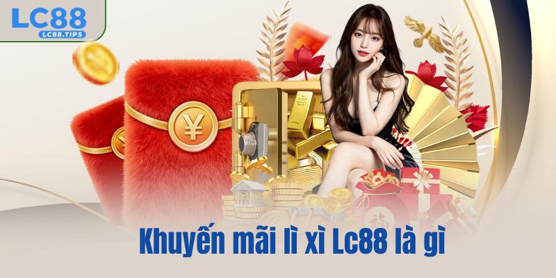 Khuyến mãi lì xì Lc88 là gì