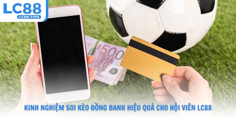 Kinh nghiệm soi kèo đồng banh hiệu quả cho hội viên Lc88