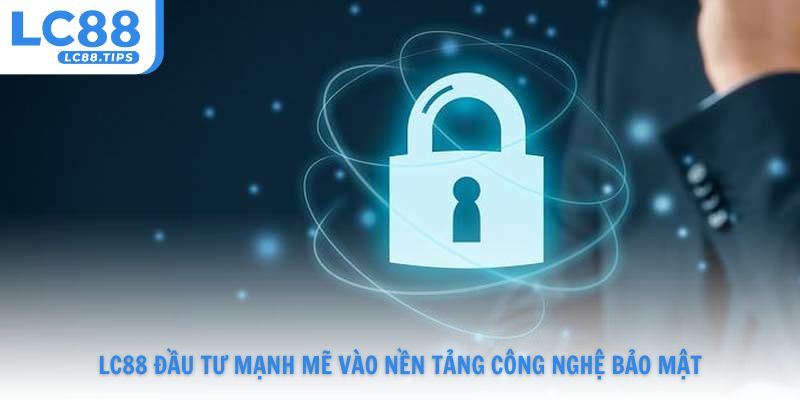 LC88 đầu tư mạnh mẽ vào nền tảng công nghệ bảo mật