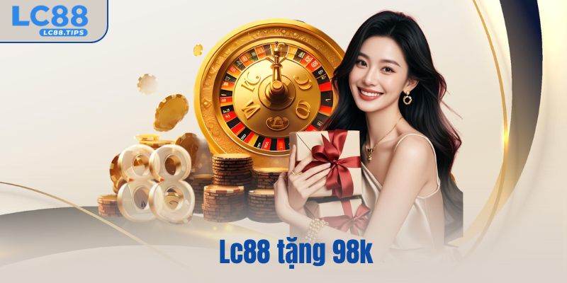 Lc88 tặng 98k – Nhận thưởng free, trải nghiệm đỉnh cao