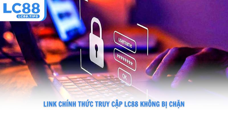 Link chính thức truy cập Lc88 không bị chặn