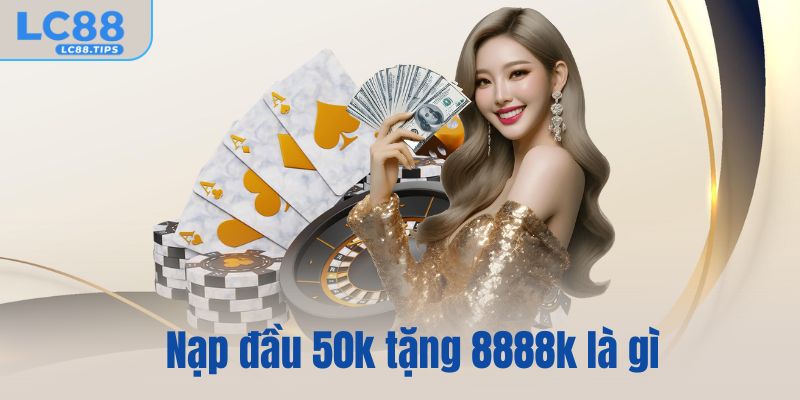 Nạp đầu 50k tặng 8888k là gì?