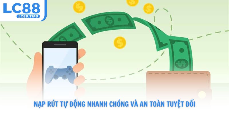 Nạp rút tự động không mất nhiều công đoạn và an toàn tuyệt đối