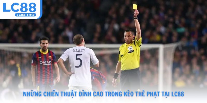 Những chiến thuật đỉnh cao trong kèo thẻ phạt tại Lc88