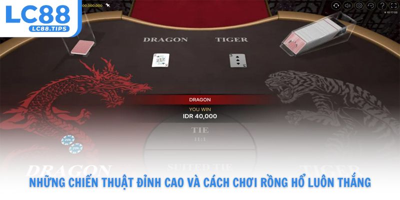 Những chiến thuật đỉnh cao và cách chơi Rồng Hổ luôn thắng