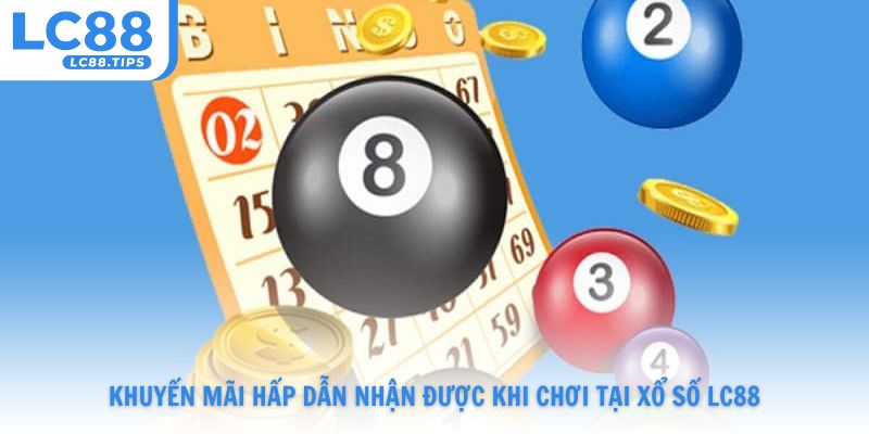 Những khuyến mãi hấp dẫn nhận được khi chơi tại Xổ Số Lc88