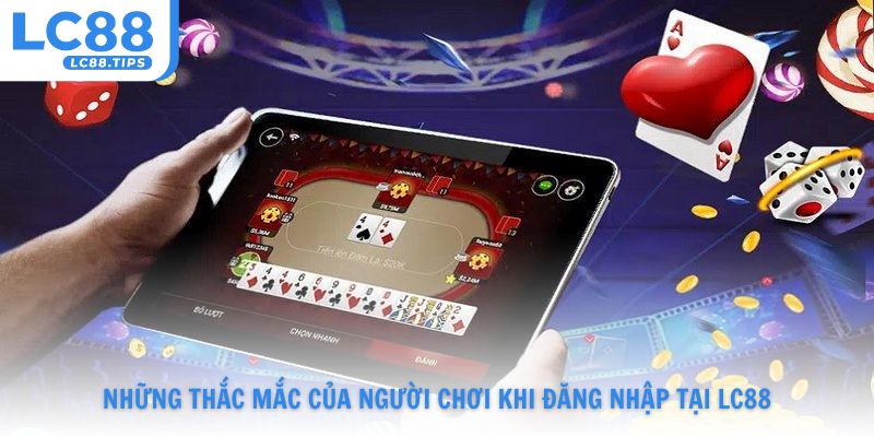 Những thắc mắc của người chơi khi đăng nhập tại Lc88