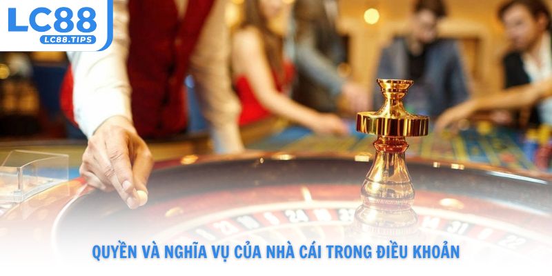 Quy định quyền và nghĩa vụ của nhà cái trong điều khoản Lc88