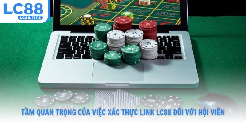 Tầm quan trọng của việc xác thực link Lc88 đối với hội viên