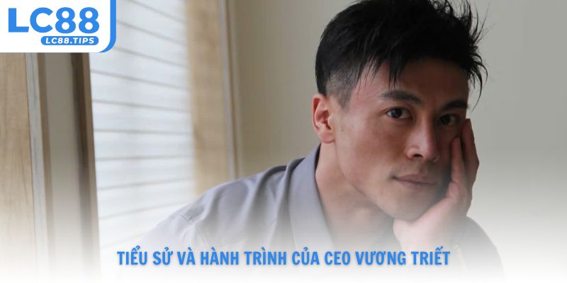 Tiểu sử và hành trình của CEO Vương Triết