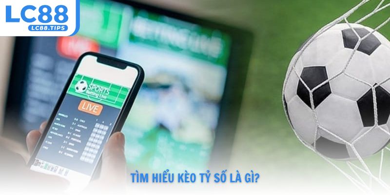 Tìm hiểu kèo tỷ số là gì?