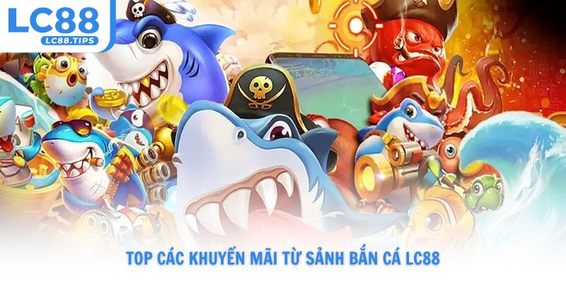 Top các khuyến mãi từ sảnh bắn cá tại Lc88